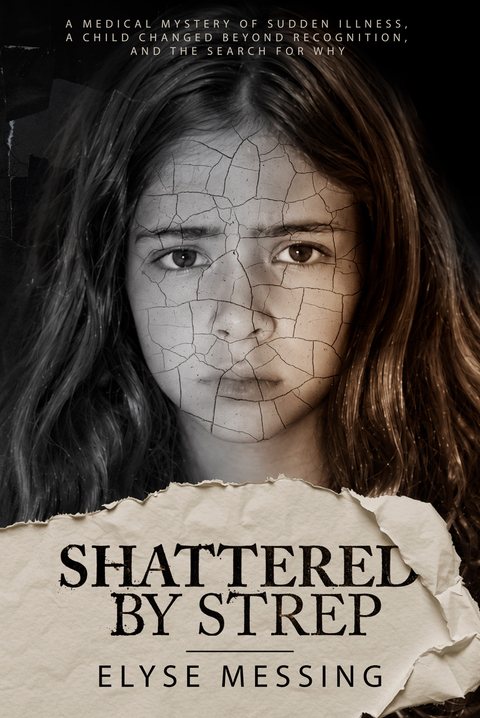 Cover of Shattered by Strep by Elyse Messing: a girl's face covered in fine cracks, above a torn strip of paper with the title.